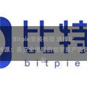 Bitpie安装教程 选择比特派：最安全便捷的数字资产钱包