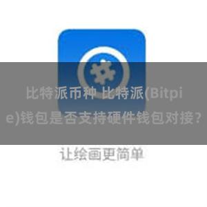 比特派币种 比特派(Bitpie)钱包是否支持硬件钱包对接？