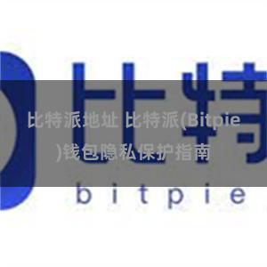 比特派地址 比特派(Bitpie)钱包隐私保护指南