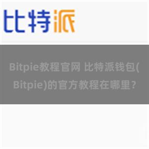 Bitpie教程官网 比特派钱包(Bitpie)的官方教程在哪里？